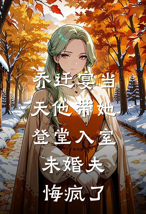 乔迁宴当天他带她登堂入室，未婚夫悔疯了