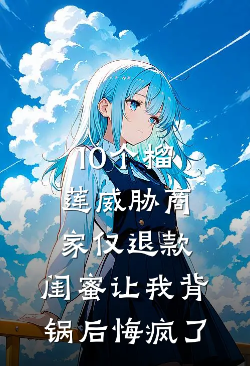 10个榴莲威胁商家仅退款，闺蜜让我背锅后悔疯了