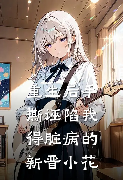 重生后手撕诬陷我得脏病的新晋小花
