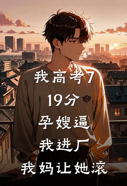 我高考719分，孕嫂逼我进厂，我妈让她滚