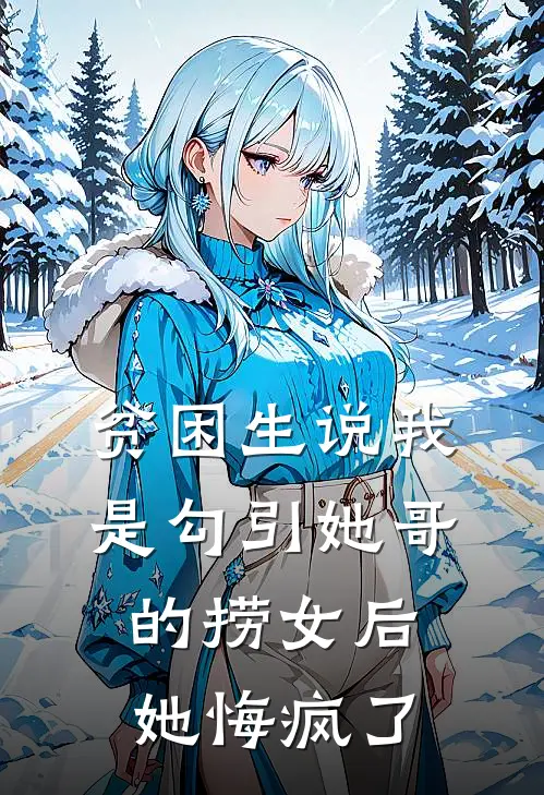 贫困生说我是勾引她哥的捞女后，她悔疯了
