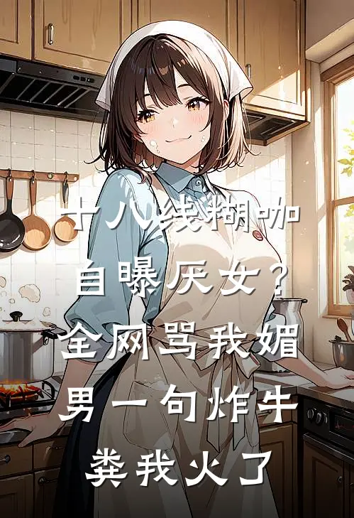 十八线糊咖自曝厌女？全网骂我媚男，一句炸牛粪我火了