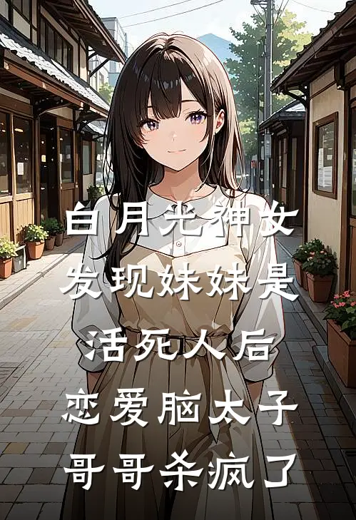 白月光神女发现妹妹是活死人后,恋爱脑太子哥哥杀疯了