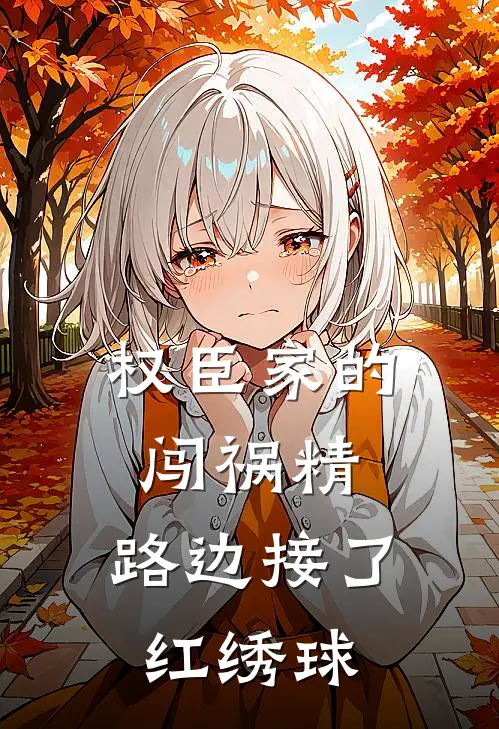 权臣家的闯祸精，路边接了红绣球