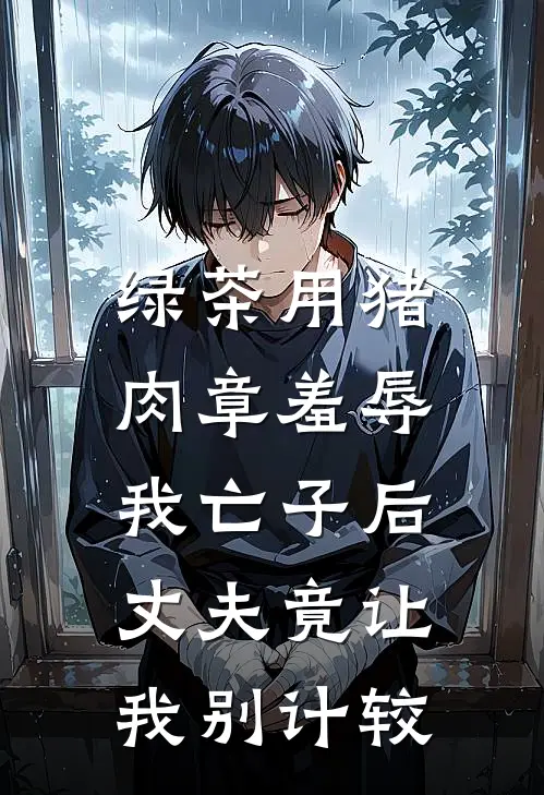 绿茶用猪肉章羞辱我亡子后，丈夫竟让我别计较