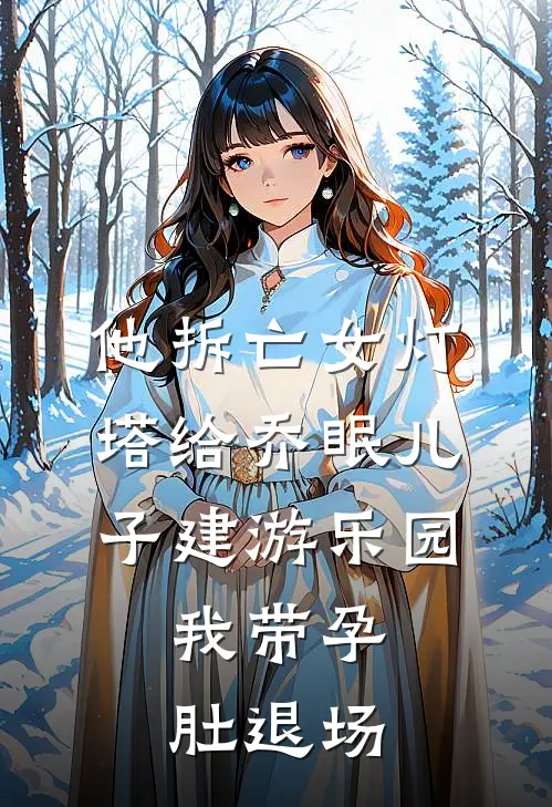 他拆亡女灯塔给乔眠儿子建游乐园，我带孕肚退场