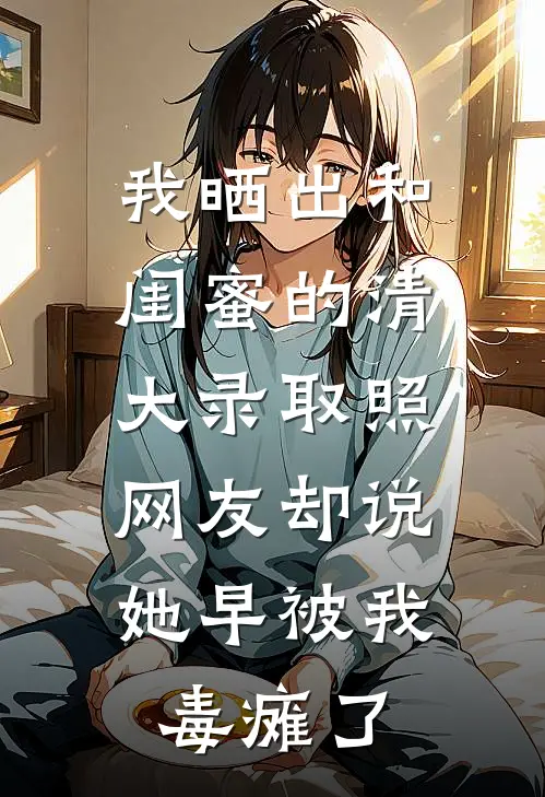 我晒出和闺蜜的清大录取照，网友却说她早被我毒瘫了
