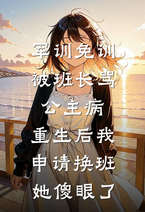 军训免训被班长骂公主病，重生后我申请换班她傻眼了