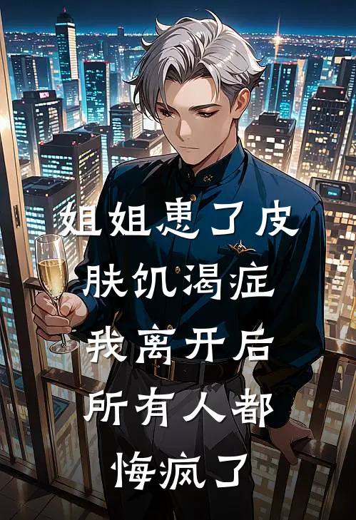 姐姐患了皮肤饥渴症，我离开后所有人都悔疯了