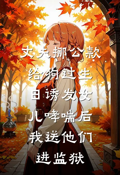 丈夫挪公款给狗过生日诱发女儿哮喘后，我送他们进监狱