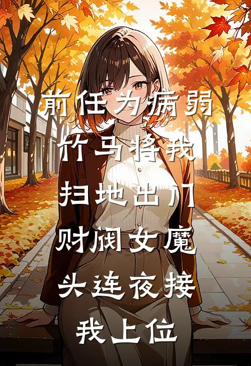 前任为病弱竹马将我扫地出门，财阀女魔头连夜接我上位