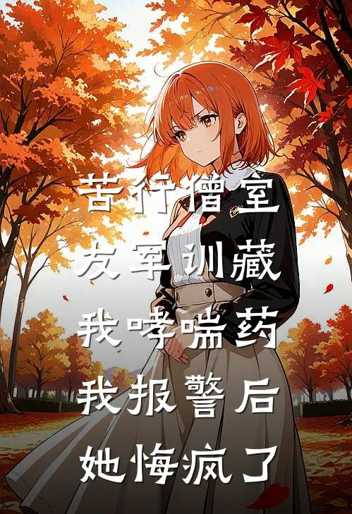 苦行僧室友军训藏我哮喘药，我报警后她悔疯了