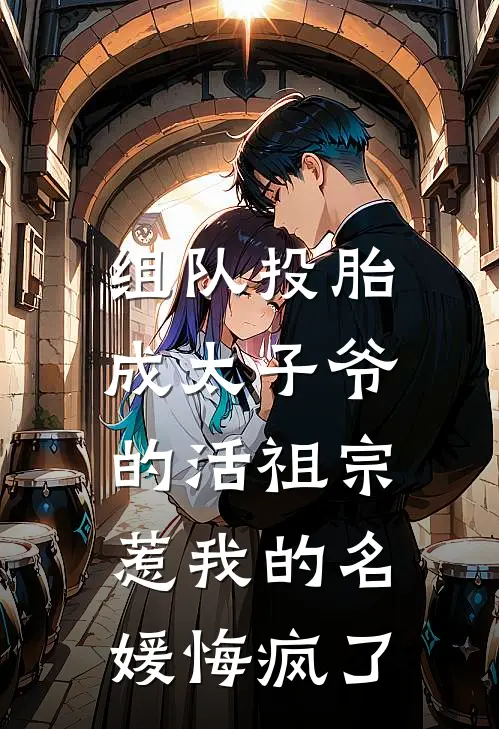 组队投胎成太子爷的活祖宗，惹我的名媛悔疯了