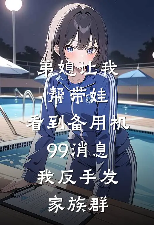 弟媳让我帮带娃，看到备用机99消息，我反手发家族群