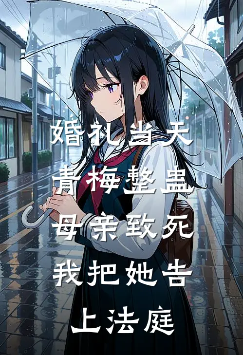 婚礼当天青梅整蛊母亲致死，我把她告上法庭