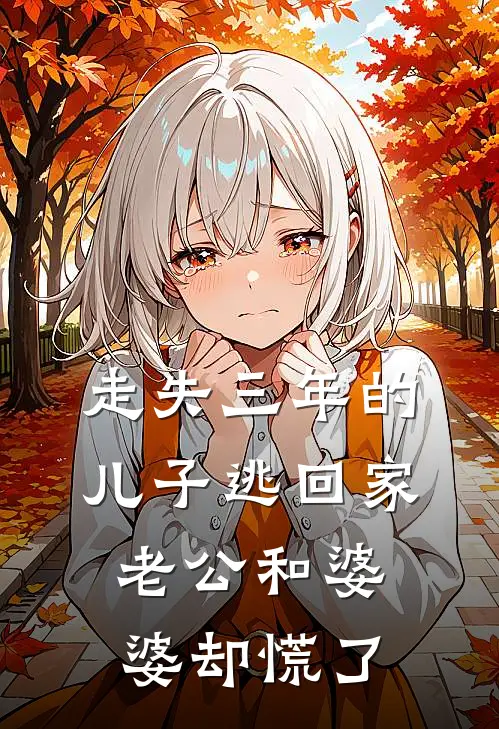 走失三年的儿子逃回家，老公和婆婆却慌了(小舟陈为民)无弹窗小说免费阅读_小说免费阅读无弹窗走失三年的儿子逃回家，老公和婆婆却慌了小舟陈为民