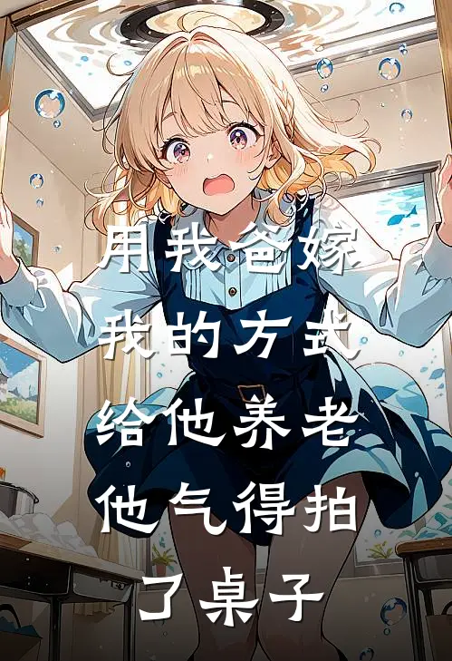 用我爸嫁我的方式给他养老，他气得拍了桌子