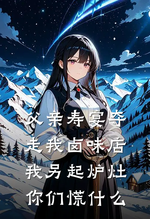 父亲寿宴夺走我卤味店，我另起炉灶你们慌什么