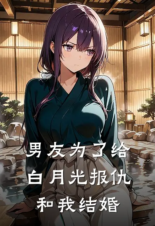 男友为了给白月光报仇和我结婚