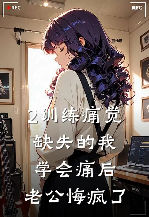 2训练痛觉缺失的我学会痛后，老公悔疯了