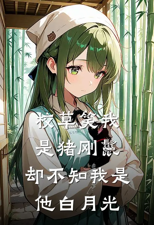 校草笑我是猪刚鬣,却不知我是他白月光