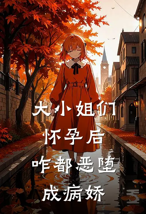 大小姐们怀孕后，咋都恶堕成病娇