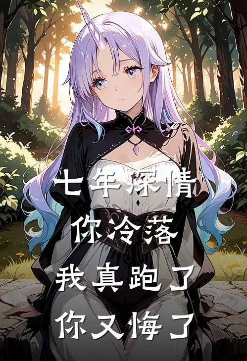 七年深情你冷落,我真跑了你又悔了