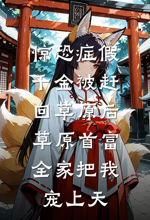 惊恐症假千金被赶回草原后，草原首富全家把我宠上天