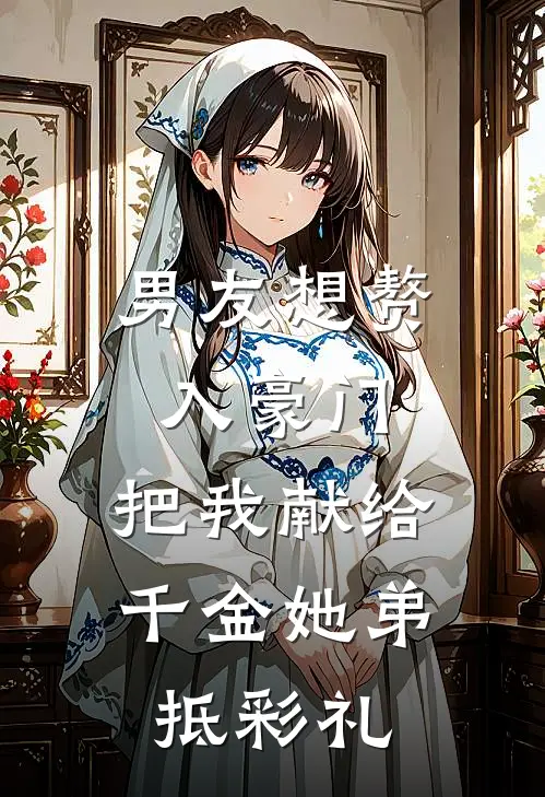 男友想赘入豪门，把我献给千金她弟抵彩礼