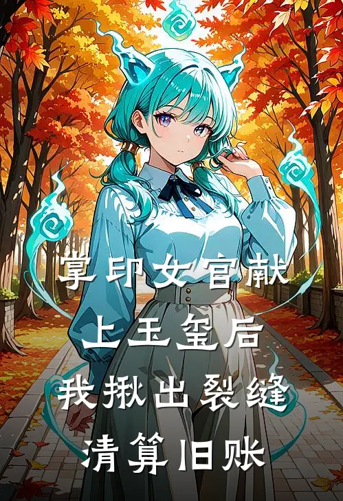 掌印女官献上玉玺后，我揪出裂缝清算旧账