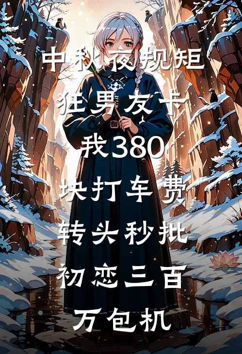 中秋夜规矩狂男友卡我380块打车费，转头秒批初恋三百万包机