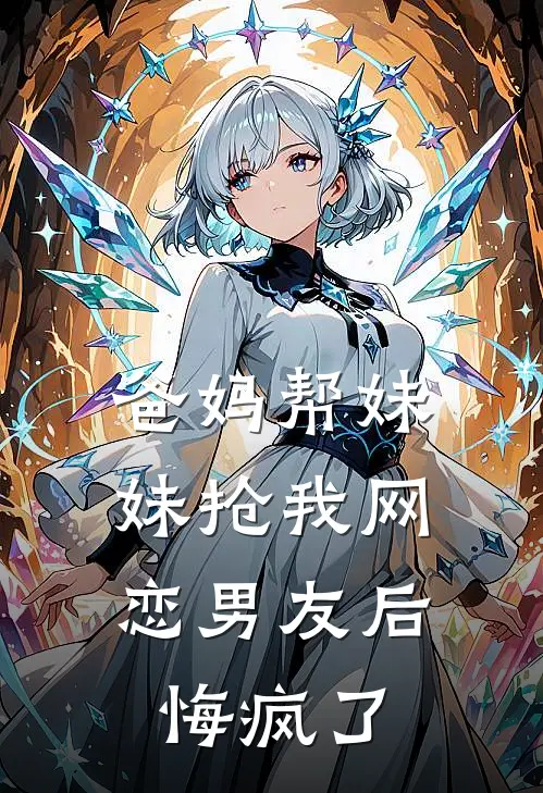爸妈帮妹妹抢我网恋男友后，悔疯了