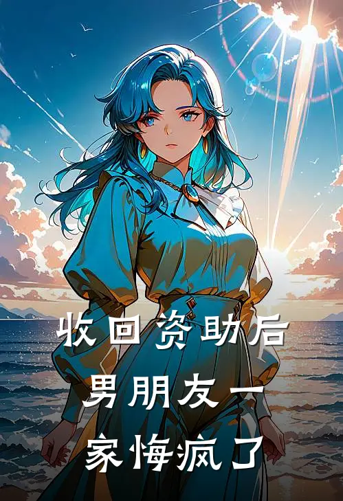 收回资助后，男朋友一家悔疯了