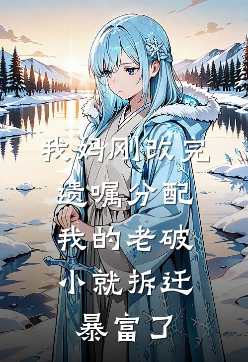 我妈刚改完遗嘱分配，我的老破小就拆迁暴富了