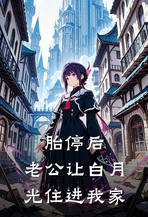 胎停后，老公让白月光住进我家