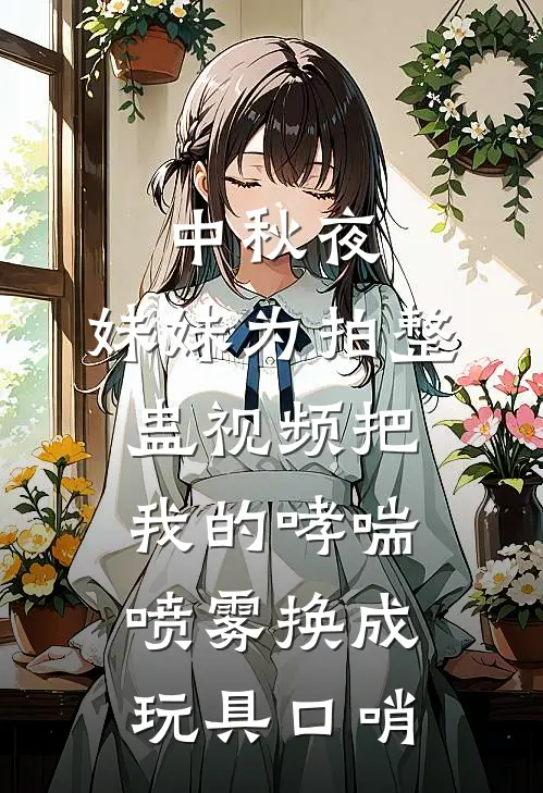 中秋夜，妹妹为拍整蛊视频把我的哮喘喷雾换成玩具口哨