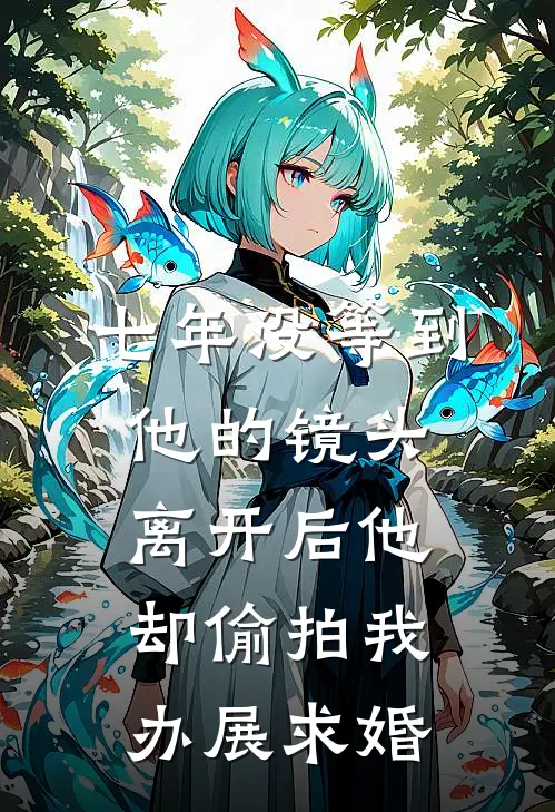 七年没等到他的镜头，离开后他却偷拍我办展求婚