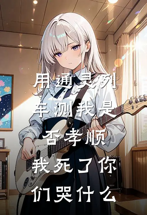 用通灵列车测我是否孝顺，我死了你们哭什么