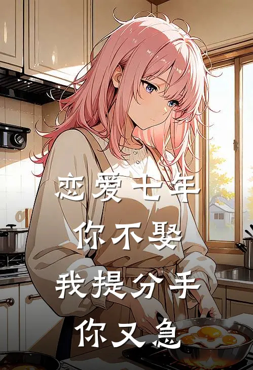 恋爱七年你不娶，我提分手你又急