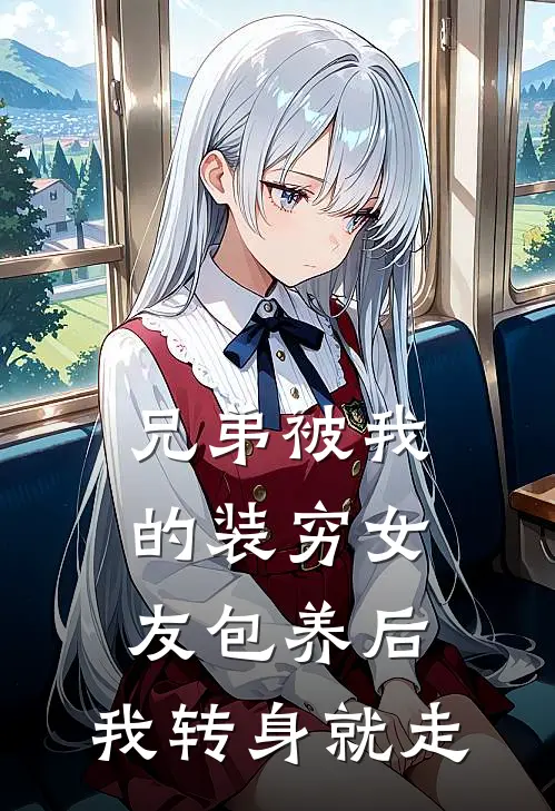 兄弟被我的装穷女友包养后，我转身就走