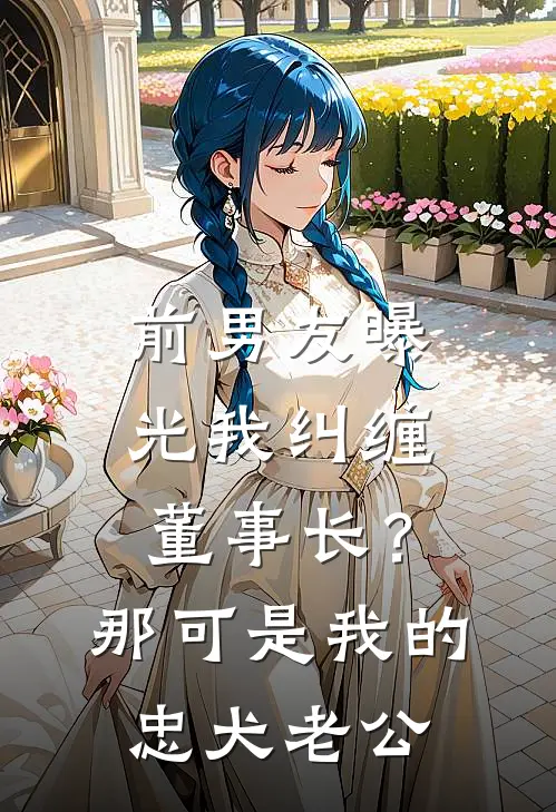 前男友曝光我纠缠董事长？那可是我的忠犬老公