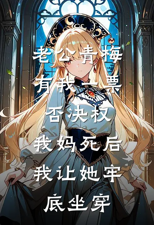 老公青梅有我一票否决权，我妈死后我让她牢底坐穿