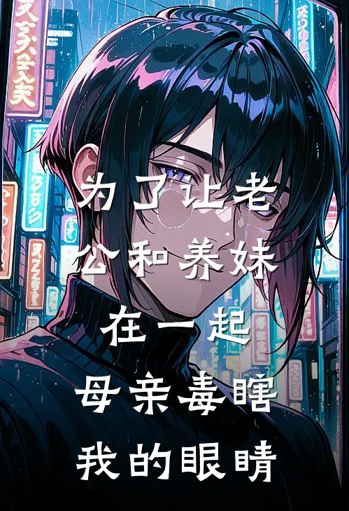 为了让老公和养妹在一起，母亲毒瞎我的眼睛