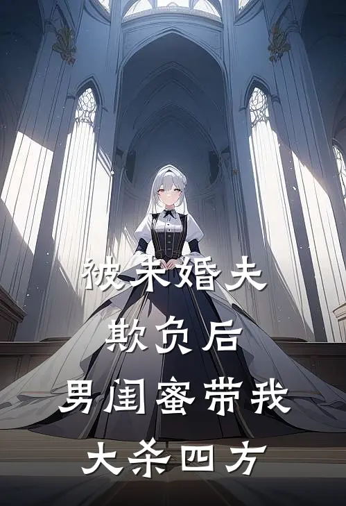 被未婚夫欺负后，男闺蜜带我大杀四方