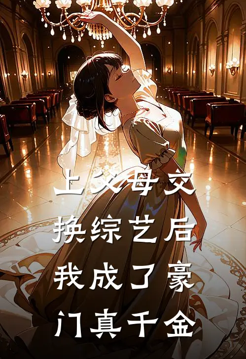 上父母交换综艺后，我成了豪门真千金