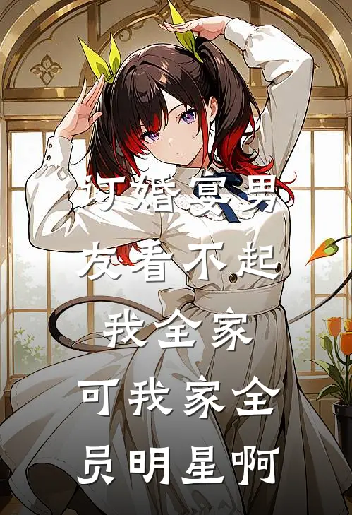 订婚宴男友看不起我全家，可我家全员明星啊