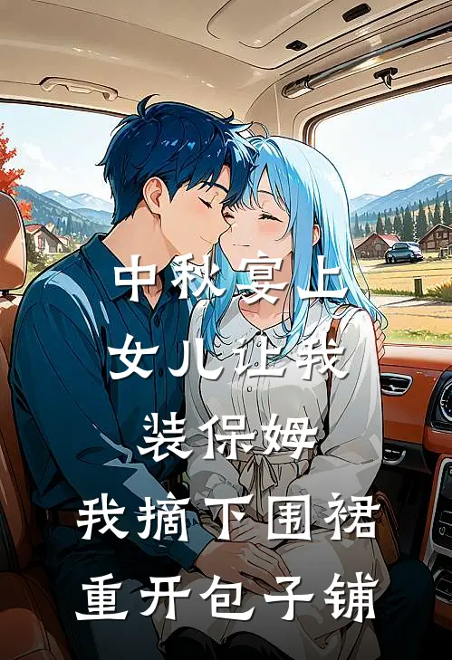 中秋宴上女儿让我装保姆，我摘下围裙重开包子铺