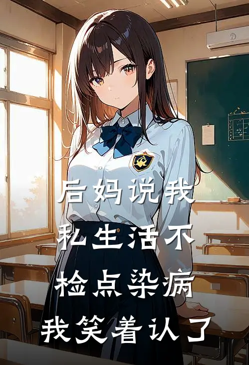 后妈说我私生活不检点染病，我笑着认了