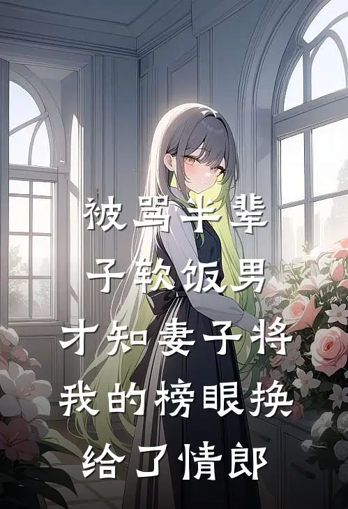 被骂半辈子软饭男，才知妻子将我的榜眼换给了情郎