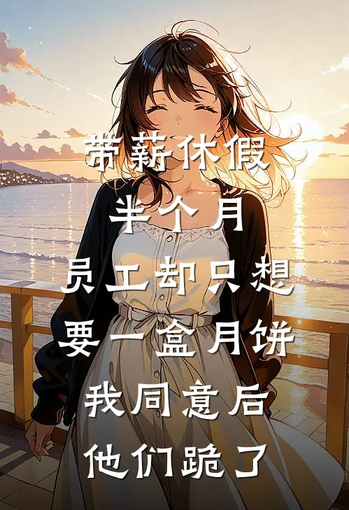 带薪休假半个月，员工却只想要一盒月饼，我同意后他们跪了